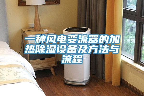 一種風(fēng)電變流器的加熱除濕設(shè)備及方法與流程