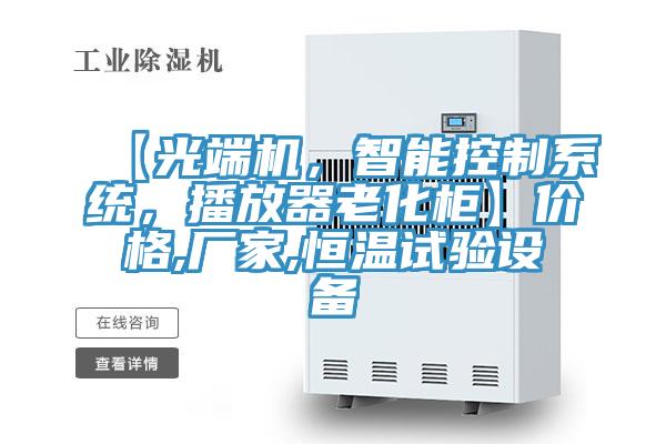 【光端機，智能控制系統，播放器老化柜】價格,廠家,恒溫試驗設備