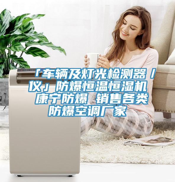 「車輛及燈光檢測器／儀」防爆恒溫恒濕機 康寧防爆 銷售各類防爆空調(diào)廠家