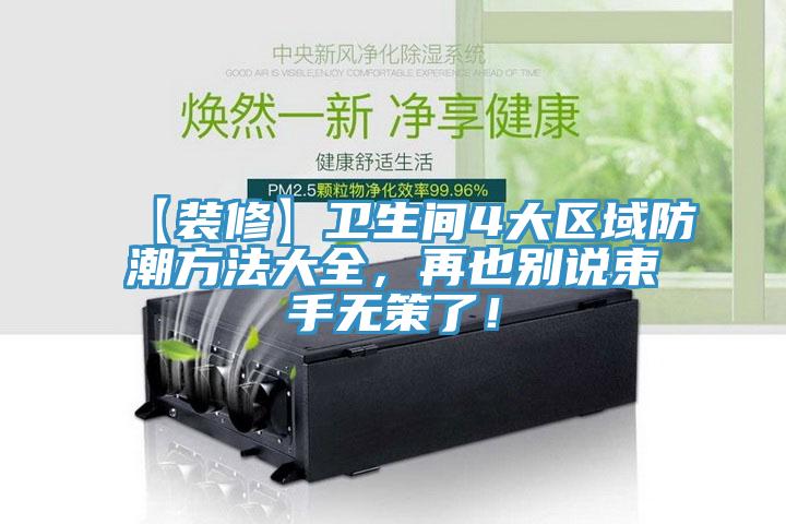 【裝修】衛生間4大區域防潮方法大全，再也別說束手無策了！