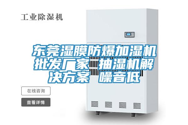 東莞濕膜防爆加濕機批發(fā)廠家 抽濕機解決方案 噪音低