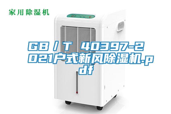 GB／T 40397-2021戶式新風(fēng)除濕機(jī).pdf