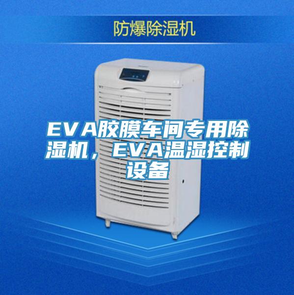 EVA膠膜車間專用除濕機，EVA溫濕控制設備
