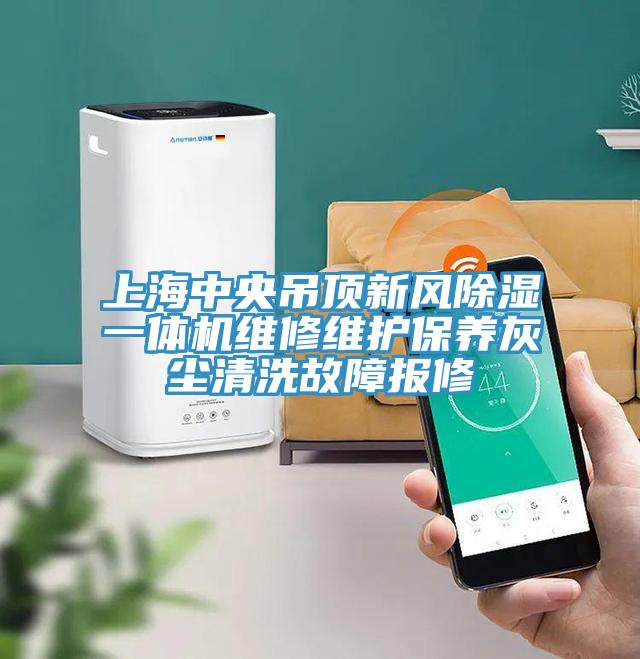 上海中央吊頂新風除濕一體機維修維護保養(yǎng)灰塵清洗故障報修