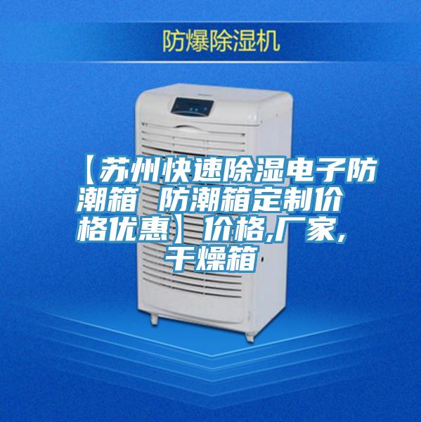 【蘇州快速除濕電子防潮箱 防潮箱定制價格優惠】價格,廠家,干燥箱