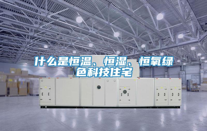 什么是恒溫、恒濕、恒氧綠色科技住宅
