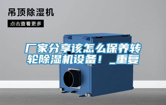 廠家分享該怎么保養(yǎng)轉輪除濕機設備！_重復