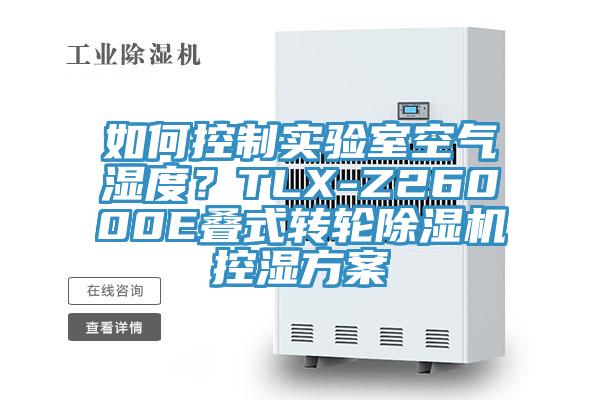 如何控制實驗室空氣濕度？TLX-Z26000E疊式轉輪除濕機控濕方案