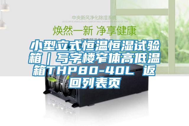 小型立式恒溫恒濕試驗箱|寫字樓窄體高低溫箱THP80-40L 返回列表頁