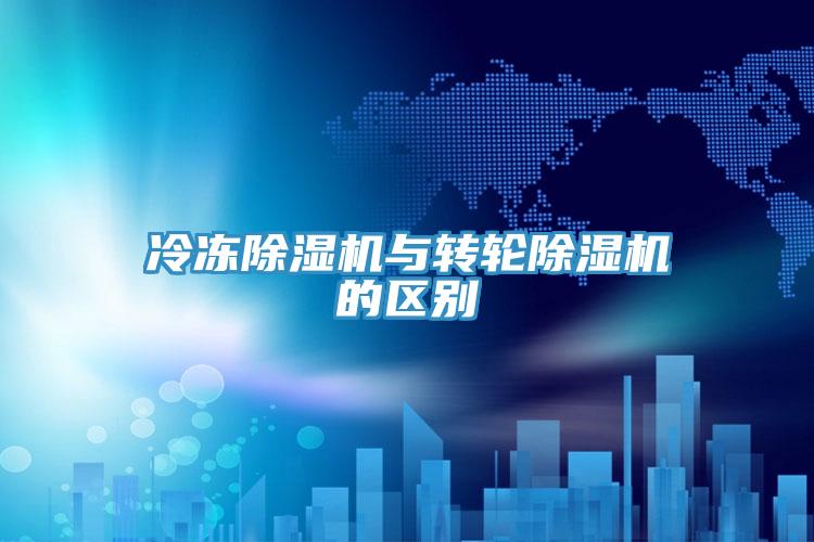 冷凍除濕機與轉(zhuǎn)輪除濕機的區(qū)別