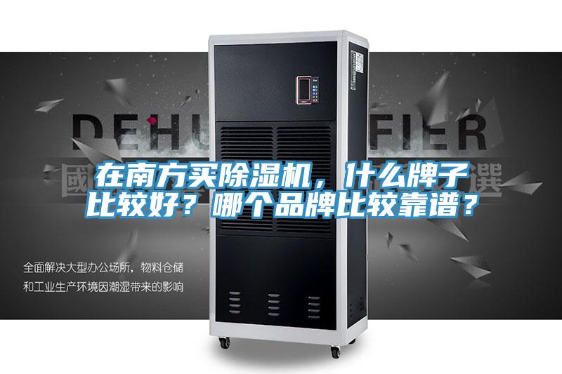 在南方買除濕機(jī)，什么牌子比較好？哪個(gè)品牌比較靠譜？