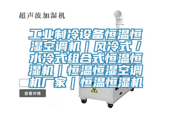 工業(yè)制冷設(shè)備恒溫恒濕空調(diào)機(jī)|風(fēng)冷式/水冷式組合式恒溫恒濕機(jī)|恒溫恒濕空調(diào)機(jī)廠家|恒溫恒濕機(jī)