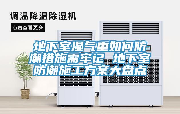 地下室濕氣重如何防潮措施需牢記 地下室防潮施工方案大盤點(diǎn)