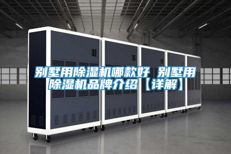 別墅用除濕機(jī)哪款好 別墅用除濕機(jī)品牌介紹【詳解】
