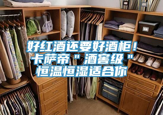 好紅酒還要好酒柜！卡薩帝＂酒窖級＂恒溫恒濕適合你