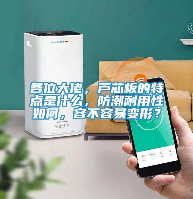 各位大佬，蘆芯板的特點是什么，防潮耐用性如何，容不容易變形？