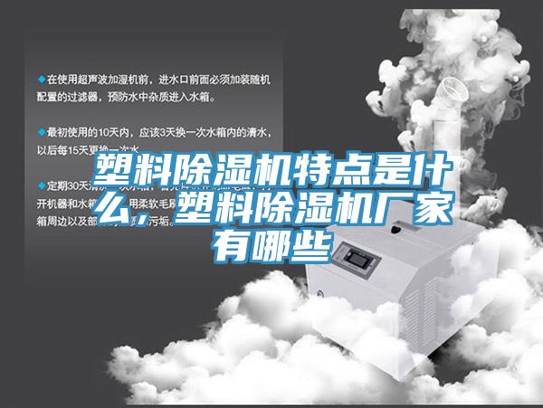 塑料除濕機(jī)特點(diǎn)是什么，塑料除濕機(jī)廠家有哪些