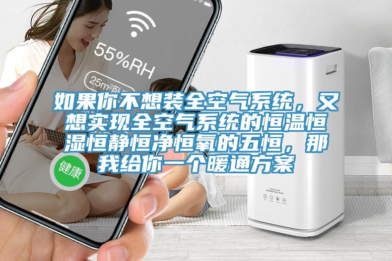 如果你不想裝全空氣系統，又想實現全空氣系統的恒溫恒濕恒靜恒凈恒氧的五恒，那我給你一個暖通方案
