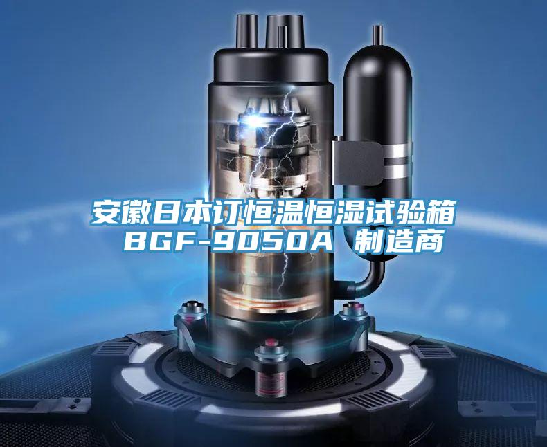 安徽日本訂恒溫恒濕試驗箱 BGF-9050A 制造商
