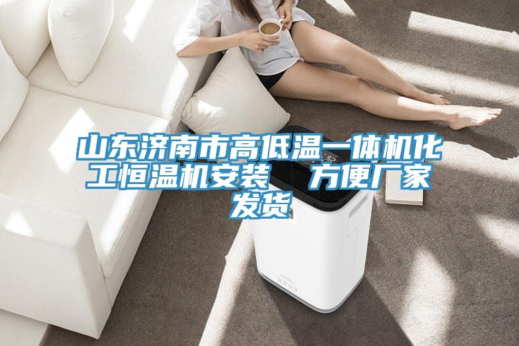 山東濟(jì)南市高低溫一體機(jī)化工恒溫機(jī)安裝 方便廠家發(fā)貨