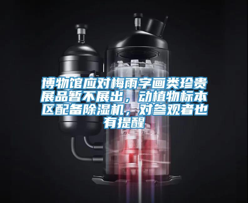 博物館應對梅雨字畫類珍貴展品暫不展出，動植物標本區配備除濕機，對參觀者也有提醒