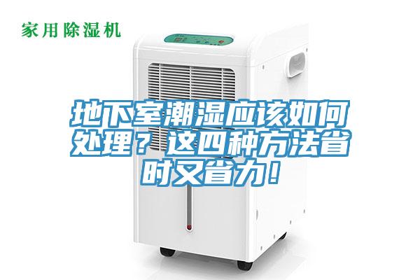 地下室潮濕應(yīng)該如何處理？這四種方法省時(shí)又省力！
