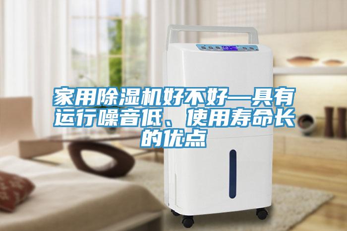 家用除濕機好不好—具有運行噪音低、使用壽命長的優點