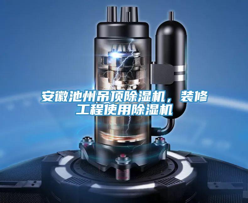 安徽池州吊頂除濕機，裝修工程使用除濕機
