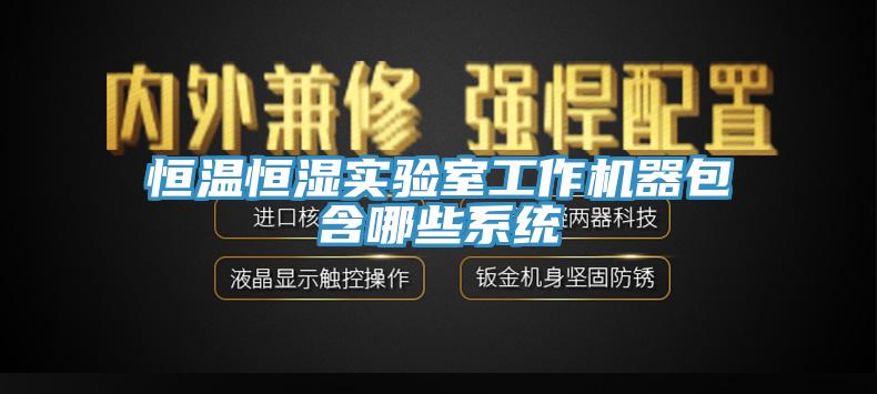 恒溫恒濕實(shí)驗(yàn)室工作機(jī)器包含哪些系統(tǒng)