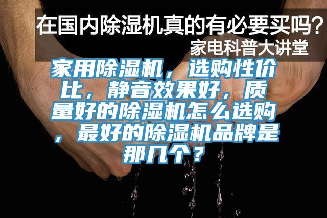 家用除濕機，選購性價比，靜音效果好，質量好的除濕機怎么選購，最好的除濕機品牌是那幾個？