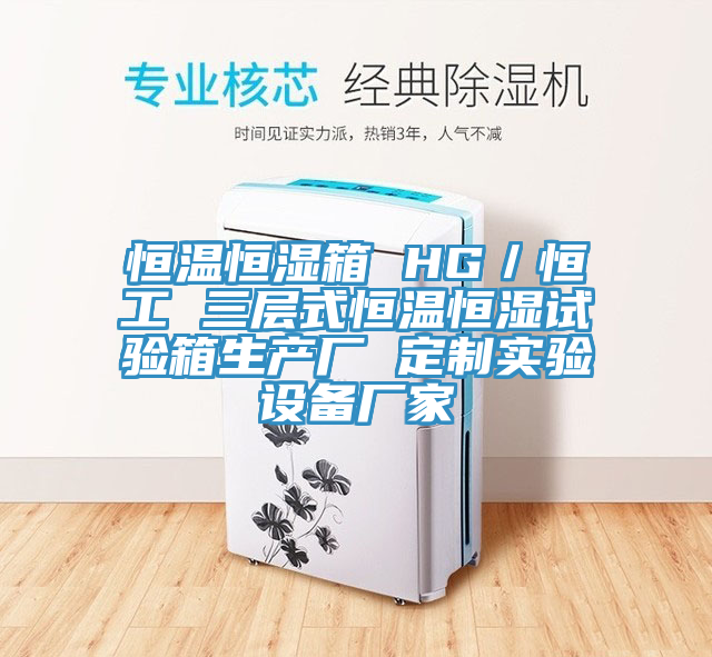 恒溫恒濕箱 HG／恒工 三層式恒溫恒濕試驗箱生產廠 定制實驗設備廠家