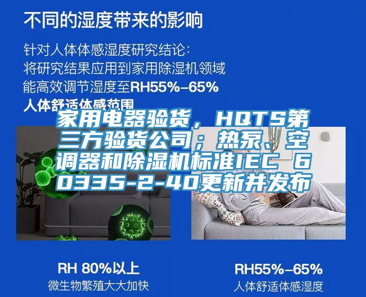 家用電器驗(yàn)貨，HQTS第三方驗(yàn)貨公司；熱泵、空調(diào)器和除濕機(jī)標(biāo)準(zhǔn)IEC 60335-2-40更新并發(fā)布
