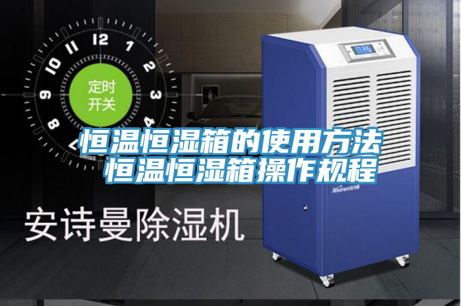 恒溫恒濕箱的使用方法 恒溫恒濕箱操作規程