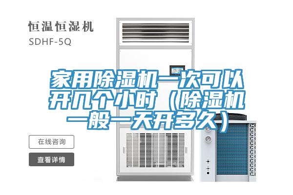 家用除濕機(jī)一次可以開幾個(gè)小時(shí)（除濕機(jī)一般一天開多久）