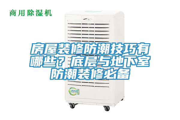 房屋裝修防潮技巧有哪些？底層與地下室防潮裝修必備