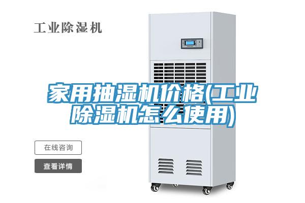 家用抽濕機價格(工業(yè)除濕機怎么使用)
