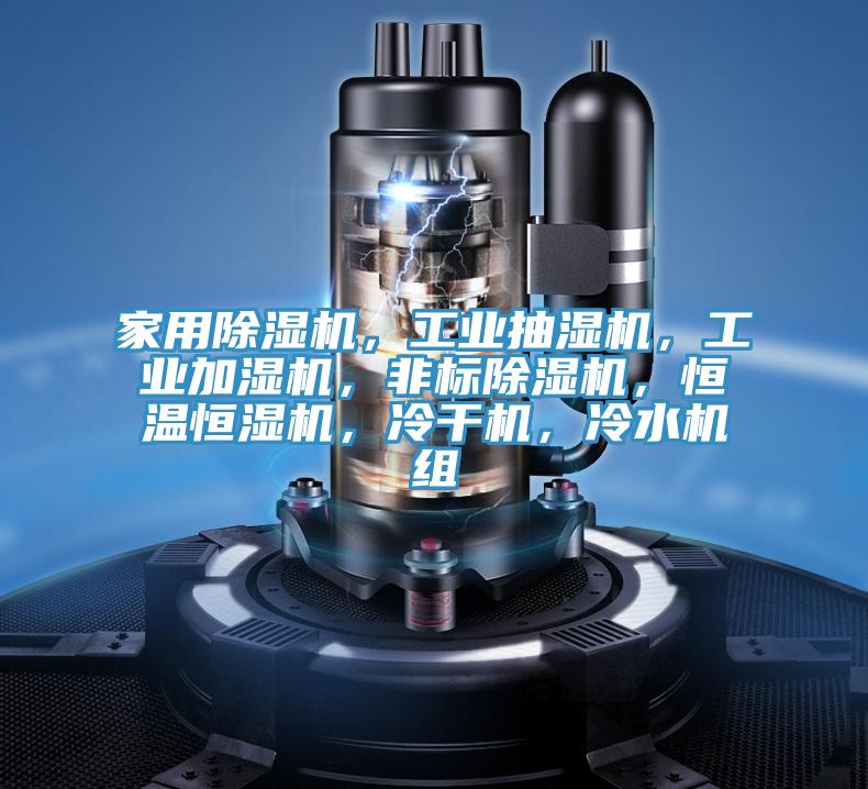 家用除濕機，工業(yè)抽濕機，工業(yè)加濕機，非標除濕機，恒溫恒濕機，冷干機，冷水機組