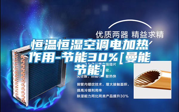 恒溫恒濕空調電加熱作用-節能30%[曼能節能]