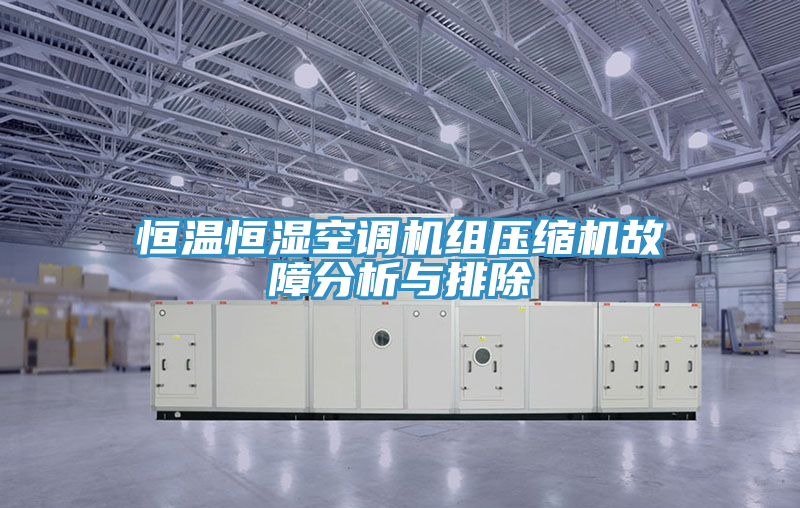恒溫恒濕空調機組壓縮機故障分析與排除