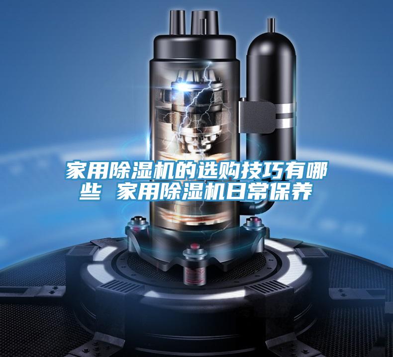 家用除濕機(jī)的選購(gòu)技巧有哪些 家用除濕機(jī)日常保養(yǎng)