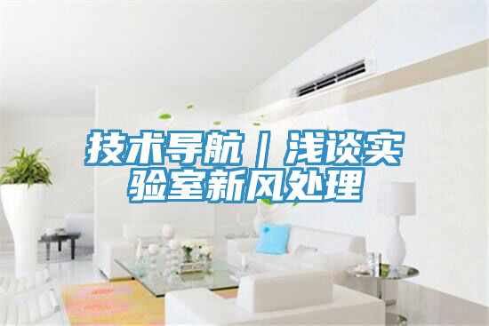 技術(shù)導(dǎo)航｜淺談實驗室新風(fēng)處理