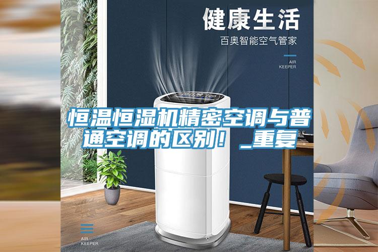 恒溫恒濕機精密空調與普通空調的區別！_重復