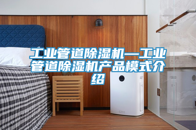 工業管道除濕機—工業管道除濕機產品模式介紹