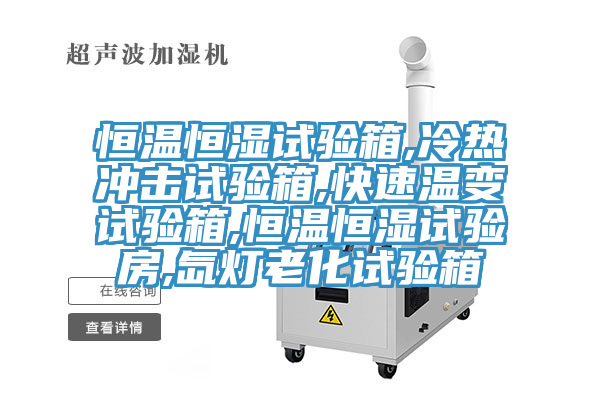 恒溫恒濕試驗(yàn)箱,冷熱沖擊試驗(yàn)箱,快速溫變?cè)囼?yàn)箱,恒溫恒濕試驗(yàn)房,氙燈老化試驗(yàn)箱