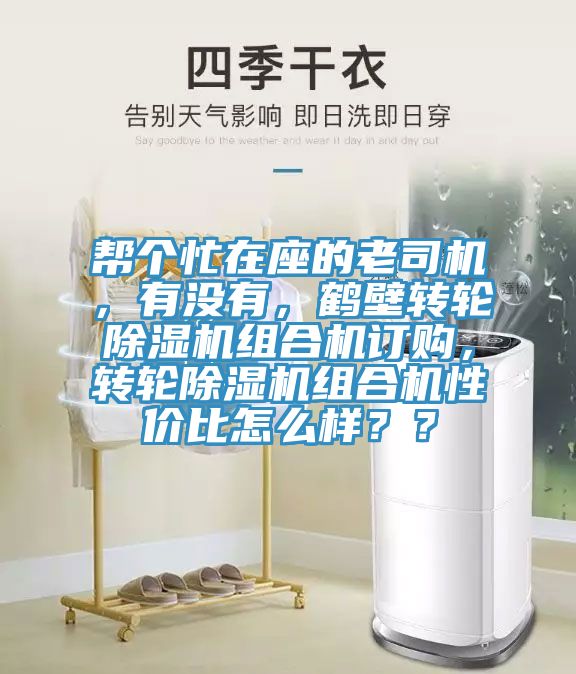 幫個(gè)忙在座的老司機(jī)，有沒(méi)有，鶴壁轉(zhuǎn)輪除濕機(jī)組合機(jī)訂購(gòu)，轉(zhuǎn)輪除濕機(jī)組合機(jī)性價(jià)比怎么樣？？