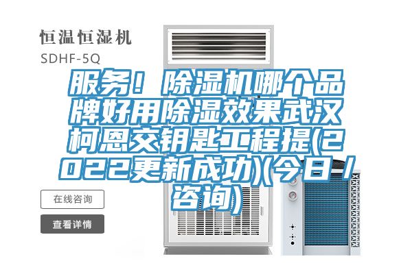 服務(wù)！除濕機(jī)哪個(gè)品牌好用除濕效果武漢柯恩交鑰匙工程提(2022更新成功)(今日／咨詢)