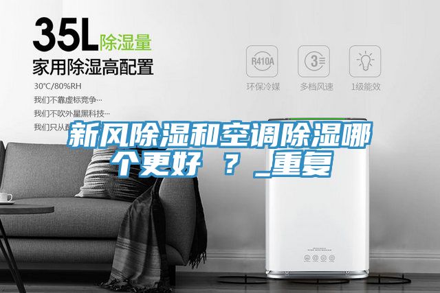 新風除濕和空調除濕哪個更好 ？_重復