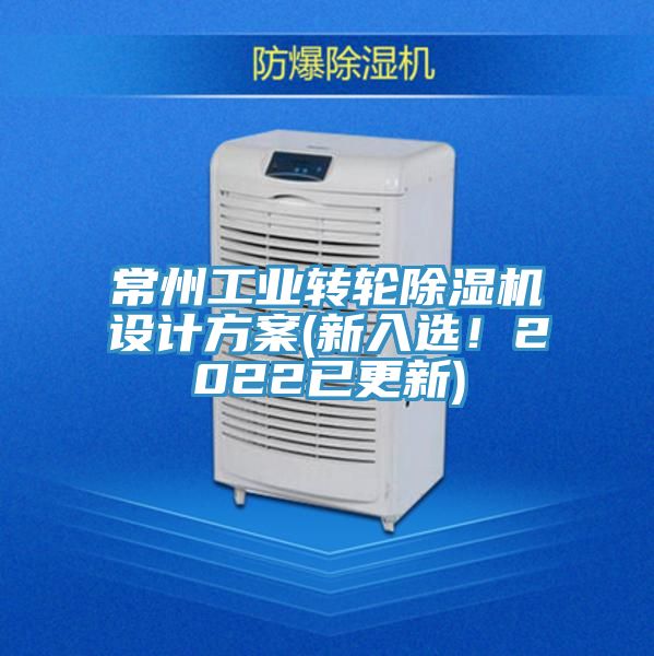 常州工業(yè)轉(zhuǎn)輪除濕機(jī)設(shè)計(jì)方案(新入選！2022已更新)