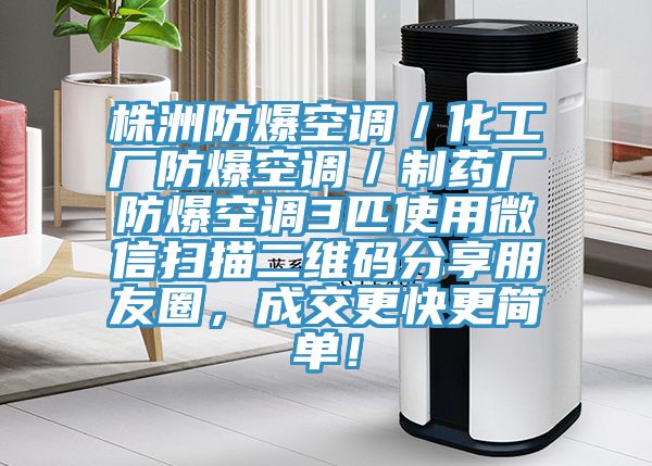 株洲防爆空調／化工廠防爆空調／制藥廠防爆空調3匹使用微信掃描二維碼分享朋友圈，成交更快更簡單！