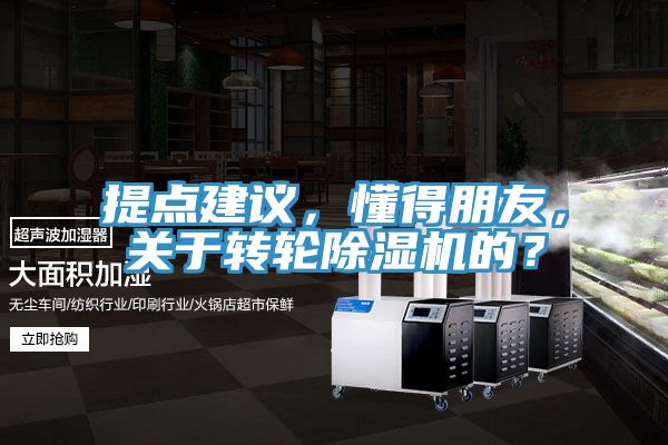提點建議，懂得朋友，關于轉輪除濕機的？